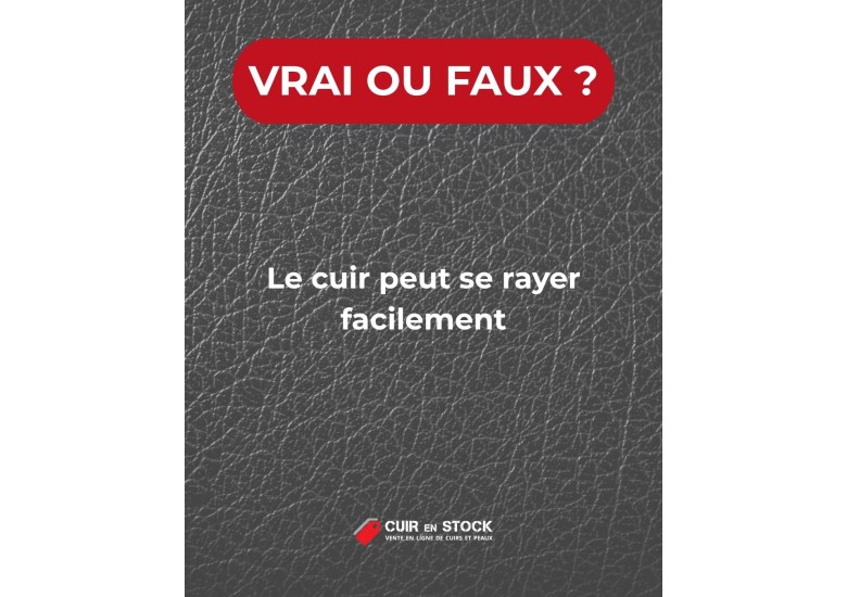 Quiz du cuir QUESTION 22. Le cuir peut se rayer facilement